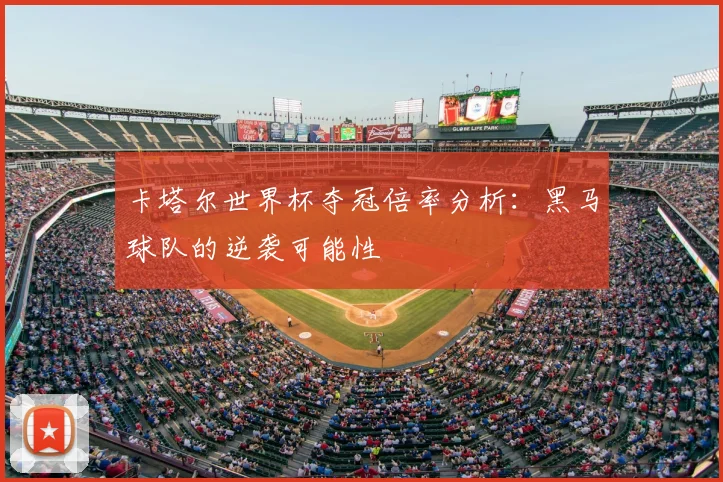 卡塔尔世界杯夺冠倍率分析:黑马球队的逆袭可能性