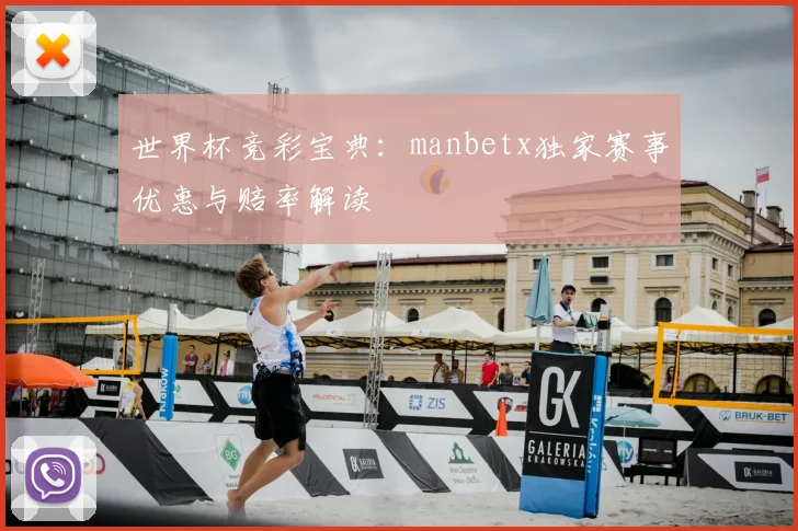 世界杯竞彩宝典:manbetx独家赛事优惠与赔率解读