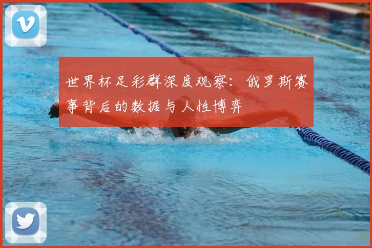 世界杯足彩群深度观察:俄罗斯赛事背后的数据与人性博弈