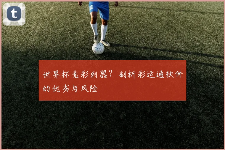 世界杯竞彩利器？剖析彩运通软件的优劣与风险